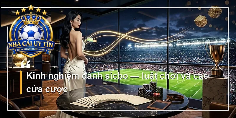 Kinh nghiệm đánh sicbo — luật chơi và các cửa cược