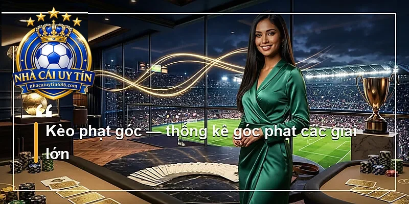 Kèo phạt góc — thống kê góc phạt các giải lớn