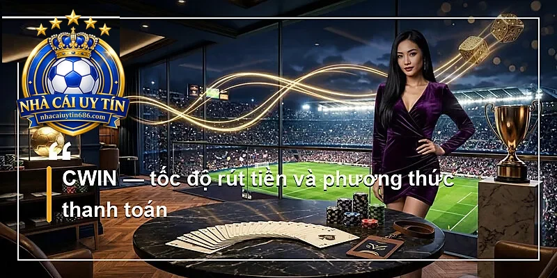 CWIN — tốc độ rút tiền và phương thức thanh toán