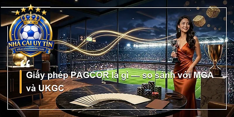 Giấy phép PAGCOR là gì — so sánh với MGA và UKGC